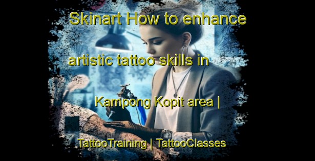 Skinart How to enhance artistic tattoo skills in Kampong Kopit area | TattooTraining | TattooClasses | SkinartTraining-Singapore